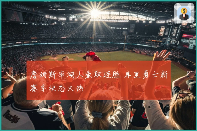 詹姆斯率湖人豪取连胜 库里勇士新赛季状态火热