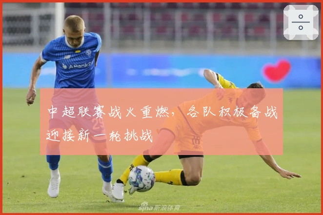 中超联赛战火重燃，各队积极备战迎接新一轮挑战