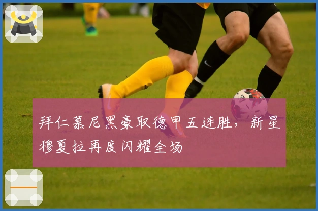 拜仁慕尼黑豪取德甲五连胜，新星穆夏拉再度闪耀全场